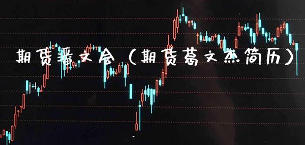 期货潘文会（期货葛文杰简历）_https://www.cqckcrrc.com_道指直播_第1张
