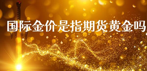 国际金价是指期货黄金吗_恒生指数_第1张_期货投资网 国际金价是指期货黄金吗_https://www.cqckcrrc.com_恒生指数_第1张