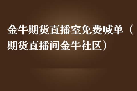 金牛期货直播室免费喊单(期货直播间金牛社区)_道指直播_第1张_期货投资网 金牛期货直播室免费喊单(期货直播间金牛社区)_https://www.cqckcrrc.com_道指直播_第1张