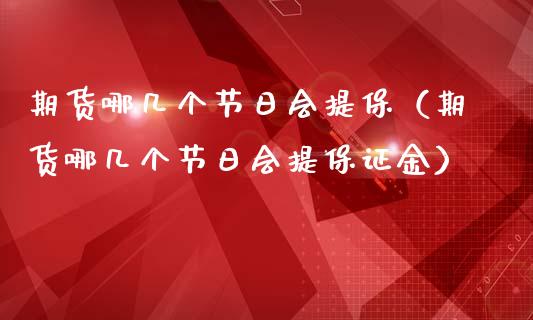 期货哪几个节日会提保(期货哪几个节日会提保证金)_黄金期货_第1张_期货投资网 期货哪几个节日会提保(期货哪几个节日会提保证金)_https://www.cqckcrrc.com_黄金期货_第1张