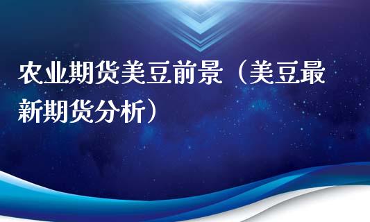 农业期货美豆前景（美豆最新期货分析）_https://www.cqckcrrc.com_恒生指数_第1张