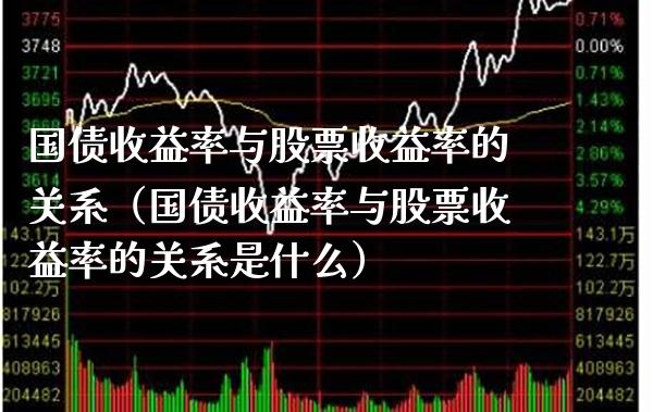 国债收益率与股票收益率的关系(国债收益率与股票收益率的关系是什么)_黄金期货_第1张_期货投资网 国债收益率与股票收益率的关系(国债收益率与股票收益率的关系是什么)_https://www.cqckcrrc.com_黄金期货_第1张