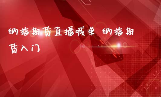 纳指期货直播喊单 纳指期货入门_纳指直播_第1张_期货投资网 纳指期货直播喊单 纳指期货入门_https://www.cqckcrrc.com_纳指直播_第1张