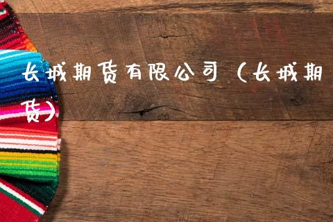 长城期货有限公司（长城期货）_https://www.cqckcrrc.com_原油期货_第1张