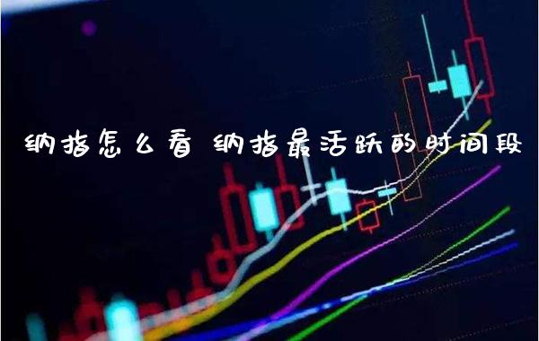 纳指怎么看 纳指最活跃的时间段_纳指直播_第1张_期货投资网 纳指怎么看 纳指最活跃的时间段_https://www.cqckcrrc.com_纳指直播_第1张