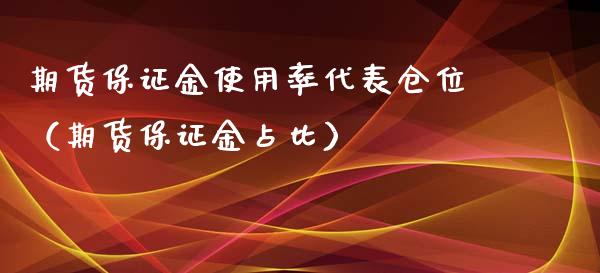 期货保证金使用率代表仓位(期货保证金占比)_期货开户_第1张_期货投资网 期货保证金使用率代表仓位(期货保证金占比)_https://www.cqckcrrc.com_期货开户_第1张