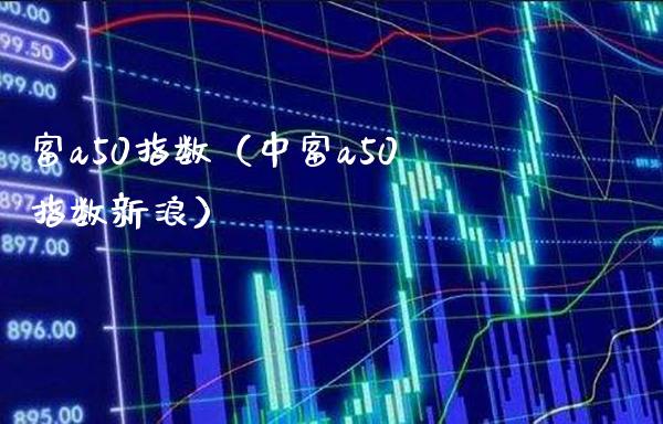 富a50指数（中富a50指数新浪）_https://www.cqckcrrc.com_纳指直播_第1张