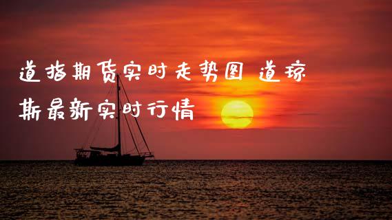 道指期货实时走势图 道琼斯最新实时行情_https://www.cqckcrrc.com_道指直播_第1张