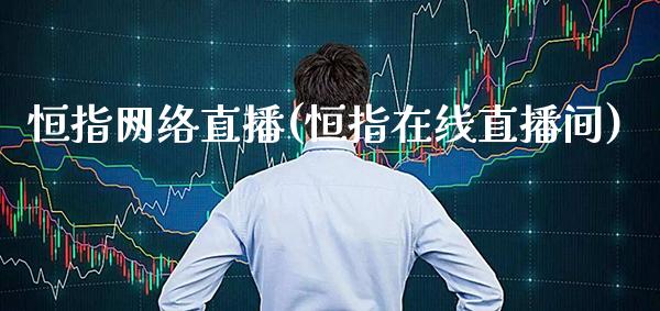 恒指网络直播(恒指在线直播间)_原油期货_第1张_期货投资网 恒指网络直播(恒指在线直播间)_https://www.cqckcrrc.com_原油期货_第1张