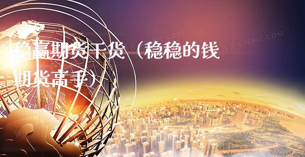 稳赢期货干货（稳稳的钱 期货高手）_https://www.cqckcrrc.com_期货交易所_第1张
