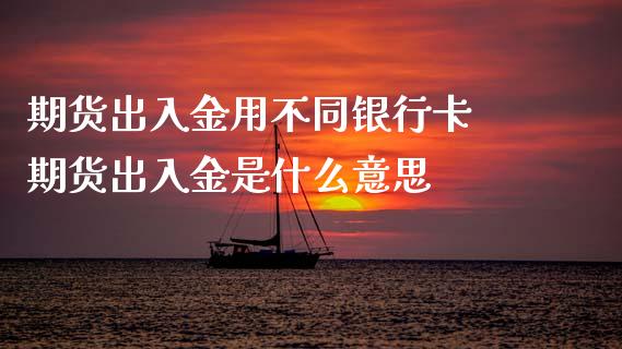 期货出入金用不同*** 期货出入金是什么意思_恒生指数_第1张_期货投资网 期货出入金用不同*** 期货出入金是什么意思_https://www.cqckcrrc.com_恒生指数_第1张