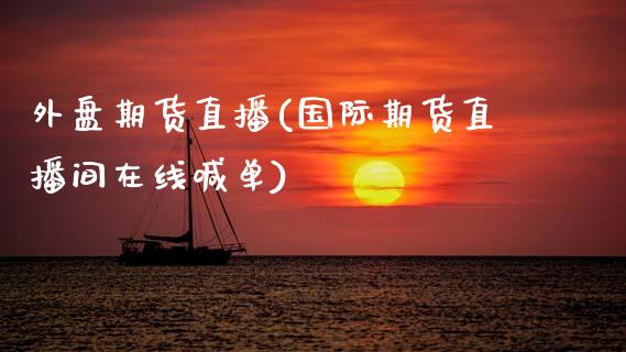 外盘期货直播(国际期货直播间在线喊单)_财经直播室_第1张_期货投资网 外盘期货直播(国际期货直播间在线喊单)_https://www.cqckcrrc.com_财经直播室_第1张