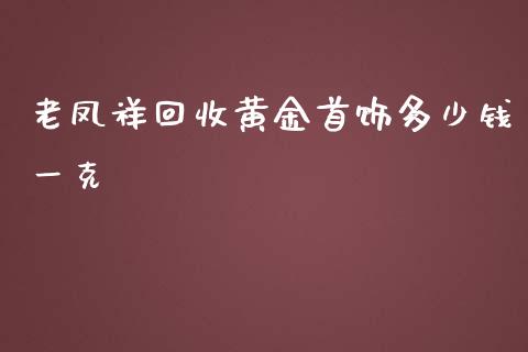 老凤祥回收黄金首饰多少钱一克_恒生指数_第1张_期货投资网 老凤祥回收黄金首饰多少钱一克_https://www.cqckcrrc.com_恒生指数_第1张
