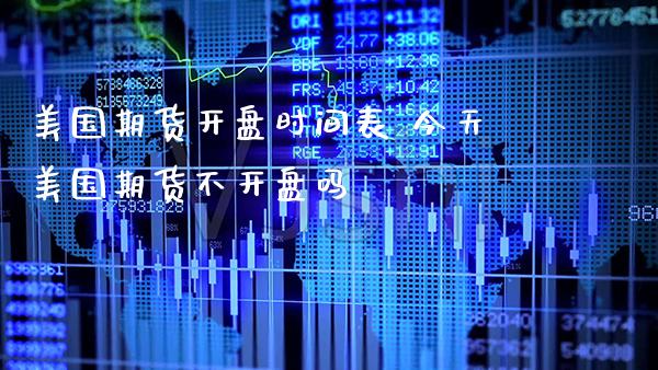 美国期货**时间表 今天美国期货不**吗_黄金期货_第1张_期货投资网 美国期货**时间表 今天美国期货不**吗_https://www.cqckcrrc.com_黄金期货_第1张