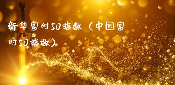 新华富时50指数(中国富时50指数)_原油期货_第1张_期货投资网 新华富时50指数(中国富时50指数)_https://www.cqckcrrc.com_原油期货_第1张