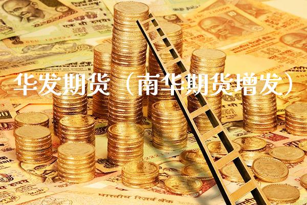 华发期货(南华期货增发)_期货行情_第1张_期货投资网 华发期货(南华期货增发)_https://www.cqckcrrc.com_期货行情_第1张