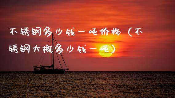 不锈钢多少钱一吨价格(不锈钢大概多少钱一吨)_恒生指数_第1张_期货投资网 不锈钢多少钱一吨价格(不锈钢大概多少钱一吨)_https://www.cqckcrrc.com_恒生指数_第1张