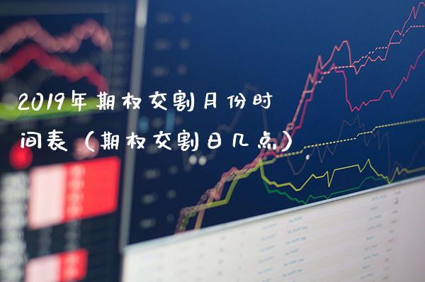 2019年期权交割月份时间表(期权交割日几点)_纳指直播_第1张_期货投资网 2019年期权交割月份时间表(期权交割日几点)_https://www.cqckcrrc.com_纳指直播_第1张
