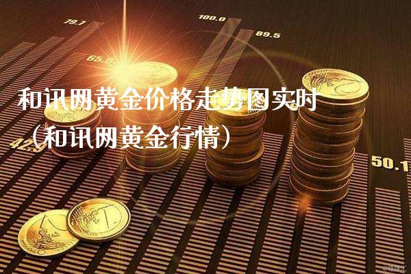 和讯网黄金价格走势图实时(和讯网黄金行情)_纳指直播_第1张_期货投资网 和讯网黄金价格走势图实时(和讯网黄金行情)_https://www.cqckcrrc.com_纳指直播_第1张