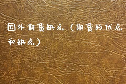 国外期货缺点（期货的优点和缺点）_https://www.cqckcrrc.com_道指直播_第1张