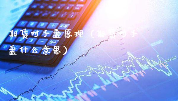 期货对手盘原理（期货对手盘什么意思）_https://www.cqckcrrc.com_原油期货_第1张