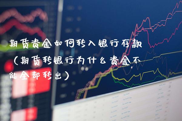 期货资金如何转入银行存款（期货转银行为什么资金不能全部转出）_https://www.cqckcrrc.com_原油期货_第1张