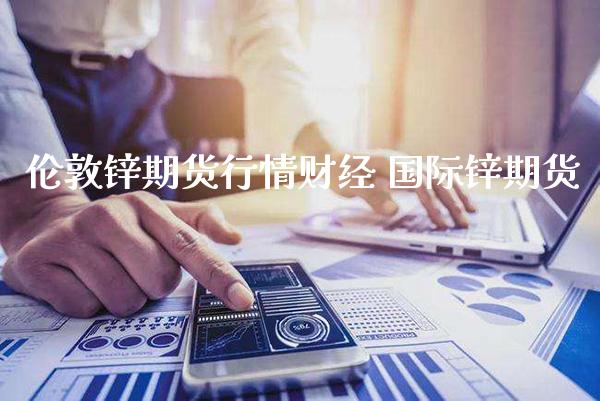 伦敦锌期货行情财经 国际锌期货_道指直播_第1张_期货投资网 伦敦锌期货行情财经 国际锌期货_https://www.cqckcrrc.com_道指直播_第1张