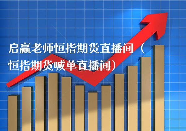 启赢老师恒指期货直播间(恒指期货喊单直播间)_恒生指数_第1张_期货投资网 启赢老师恒指期货直播间(恒指期货喊单直播间)_https://www.cqckcrrc.com_恒生指数_第1张
