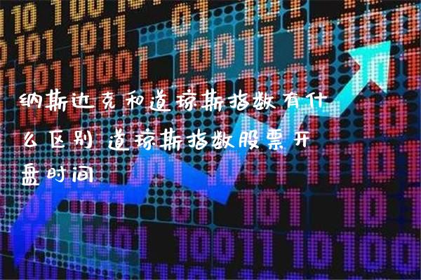 纳斯达克和道琼斯指数有什么区别 道琼斯指数股票**时间_道指直播_第1张_期货投资网 纳斯达克和道琼斯指数有什么区别 道琼斯指数股票**时间_https://www.cqckcrrc.com_道指直播_第1张