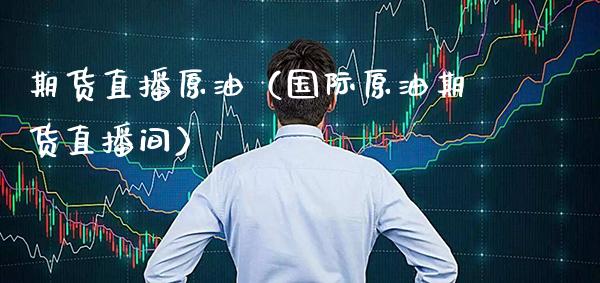 期货直播原油（国际原油期货直播间）_https://www.cqckcrrc.com_恒生指数_第1张