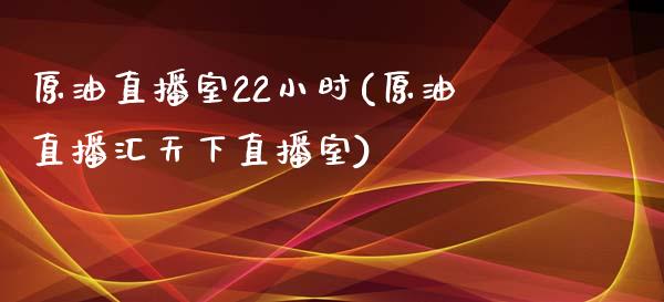 原油直播室22小时(原油直播汇天下直播室)_原油期货_第1张_期货投资网 原油直播室22小时(原油直播汇天下直播室)_https://www.cqckcrrc.com_原油期货_第1张