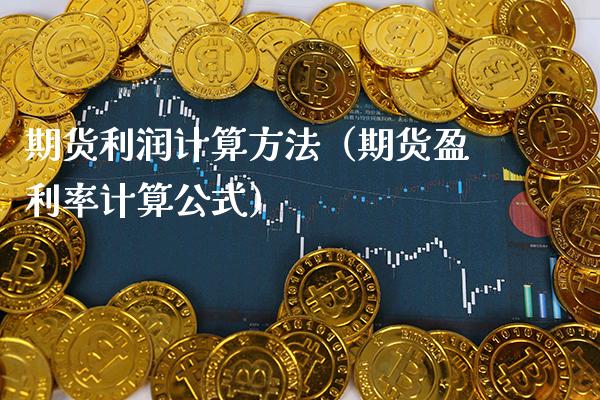 期货利润计算方法（期货盈利率计算公式）_https://www.cqckcrrc.com_道指直播_第1张