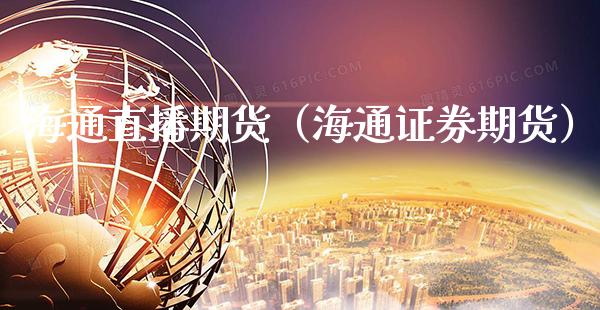 海通直播期货(海通证券期货)_国际期货_第1张_期货投资网 海通直播期货(海通证券期货)_https://www.cqckcrrc.com_国际期货_第1张