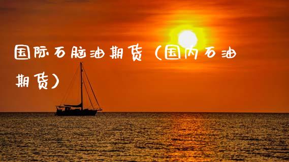 国际石脑油期货（国内石油期货）_https://www.cqckcrrc.com_纳指直播_第1张