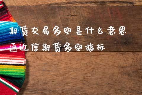 期货交易多空是什么意思 通达信期货多空指标_恒生指数_第1张_期货投资网 期货交易多空是什么意思 通达信期货多空指标_https://www.cqckcrrc.com_恒生指数_第1张