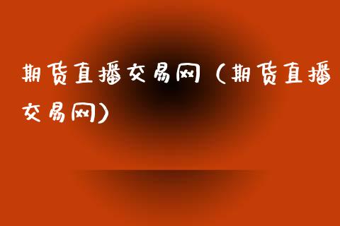 期货直播交易网(期货直播交易网)_国际期货_第1张_期货投资网 期货直播交易网(期货直播交易网)_https://www.cqckcrrc.com_国际期货_第1张