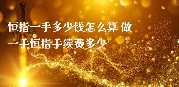 恒指一手多少钱怎么算 做一手恒指手续费多少_道指直播_第1张_期货投资网 恒指一手多少钱怎么算 做一手恒指手续费多少_https://www.cqckcrrc.com_道指直播_第1张