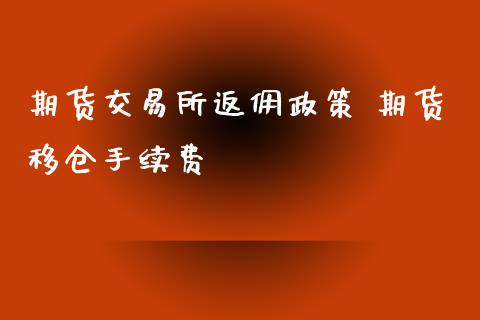期货交易所返佣政策 期货移仓手续费_纳指直播_第1张_期货投资网 期货交易所返佣政策 期货移仓手续费_https://www.cqckcrrc.com_纳指直播_第1张