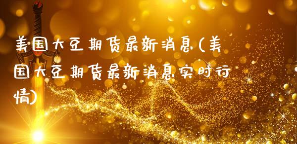 美国大豆期货最新消息(美国大豆期货最新消息实时行情)_原油期货_第1张_期货投资网 美国大豆期货最新消息(美国大豆期货最新消息实时行情)_https://www.cqckcrrc.com_原油期货_第1张