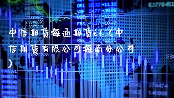 中信期货海通期货if(中信期货有限公司海南分公司)_基金理财_第1张_期货投资网 中信期货海通期货if(中信期货有限公司海南分公司)_https://www.cqckcrrc.com_基金理财_第1张