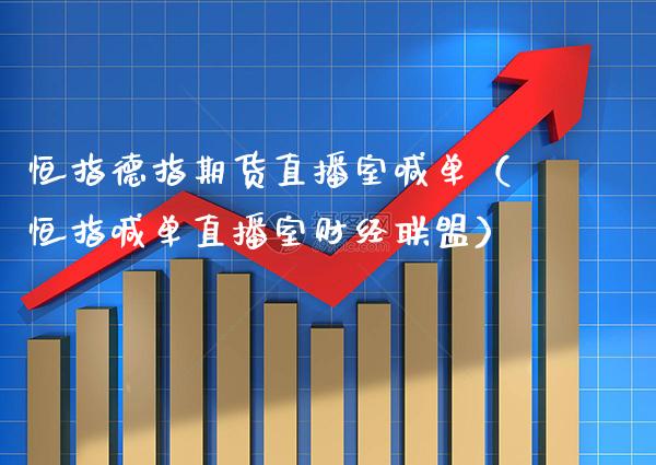 恒指德指期货直播室喊单(恒指喊单直播室财经联盟)_恒生指数_第1张_期货投资网 恒指德指期货直播室喊单(恒指喊单直播室财经联盟)_https://www.cqckcrrc.com_恒生指数_第1张