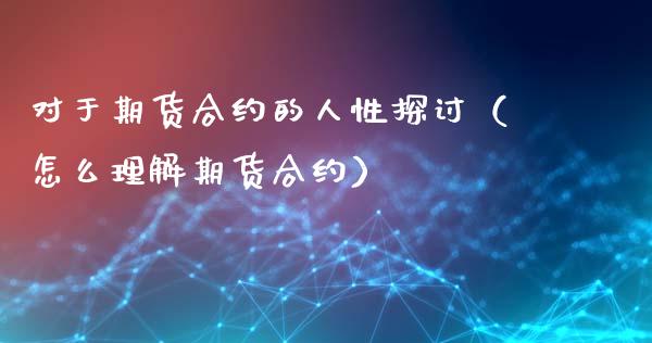 对于期货合约的人性探讨（怎么理解期货合约）_https://www.cqckcrrc.com_道指直播_第1张