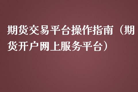 期货交易平台操作指南(期货开户网上服务平台)_期货交易所_第1张_期货投资网 期货交易平台操作指南(期货开户网上服务平台)_https://www.cqckcrrc.com_期货交易所_第1张