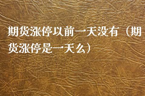 期货涨停以前一天没有（期货涨停是一天么）_https://www.cqckcrrc.com_期货知识_第1张