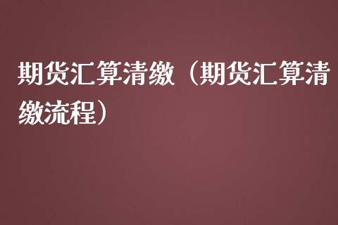 期货汇算清缴(期货汇算清缴流程)_期货理财_第1张_期货投资网 期货汇算清缴(期货汇算清缴流程)_https://www.cqckcrrc.com_期货理财_第1张
