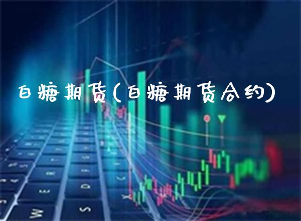 白糖期货(白糖期货合约)_原油期货_第1张_期货投资网 白糖期货(白糖期货合约)_https://www.cqckcrrc.com_原油期货_第1张
