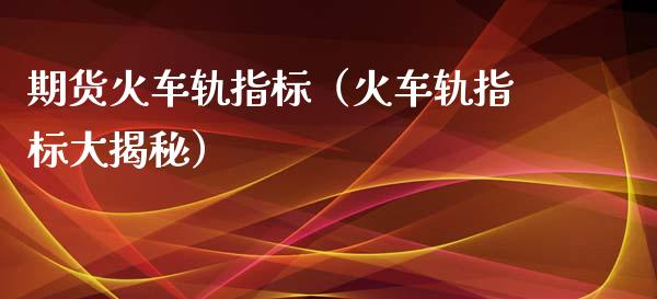 期货火车轨指标(火车轨指标大揭秘)_纳指直播_第1张_期货投资网 期货火车轨指标(火车轨指标大揭秘)_https://www.cqckcrrc.com_纳指直播_第1张