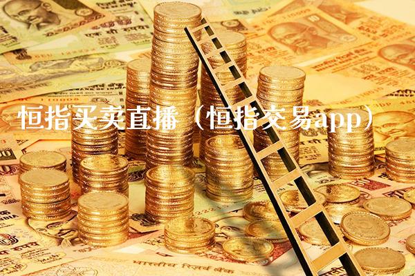 恒指买卖直播（恒指交易app）_https://www.cqckcrrc.com_恒生指数_第1张