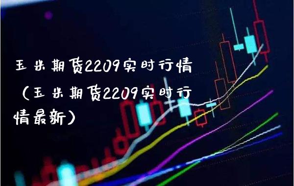 玉米期货2209实时行情(玉米期货2209实时行情最新)_黄金期货_第1张_期货投资网 玉米期货2209实时行情(玉米期货2209实时行情最新)_https://www.cqckcrrc.com_黄金期货_第1张