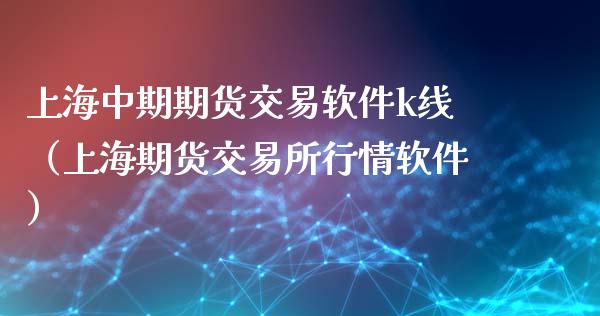 上海中期期货交易软件k线(上海期货交易所行情软件)_国际期货_第1张_期货投资网 上海中期期货交易软件k线(上海期货交易所行情软件)_https://www.cqckcrrc.com_国际期货_第1张